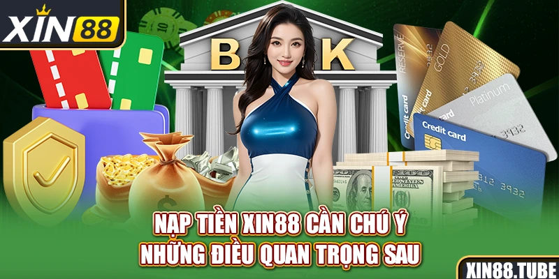 Nạp tiền Xin88 cần chú ý những điều quan trọng sau