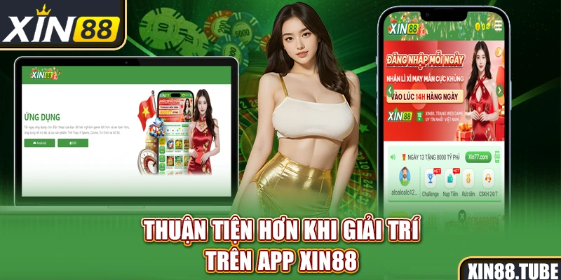 Thuận tiện hơn khi giải trí trên app Xin88