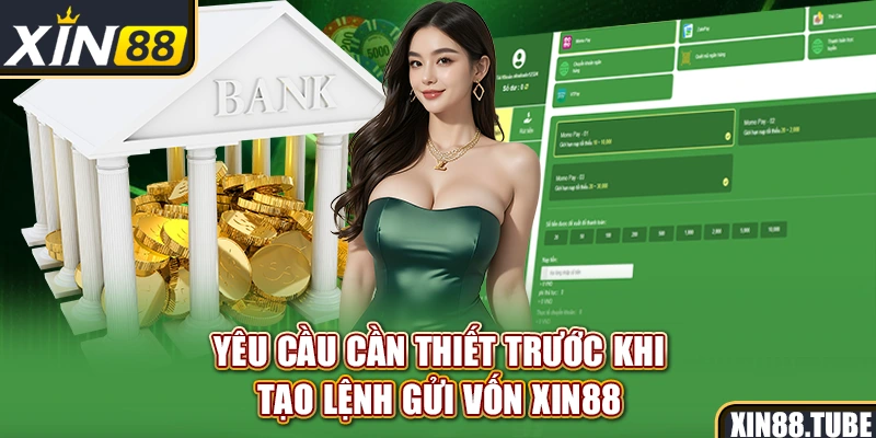 Yêu cầu cần thiết trước khi tạo lệnh gửi vốn Xin88